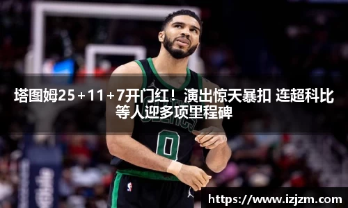 塔图姆25+11+7开门红！演出惊天暴扣 连超科比等人迎多项里程碑
